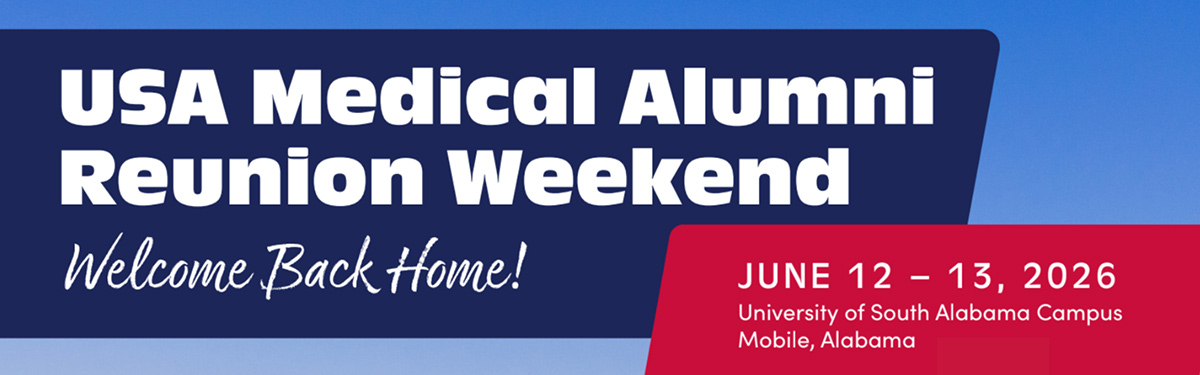 USA Medical Alumni Reunion Weekend. Welcome Back Home! June 12-13, 2026 University of South Alabama Campus Mobile, Alabama